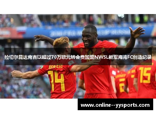 拉切尔昆达南吉以超过70万欧元转会费加盟NWSL新军海湾FC创造纪录